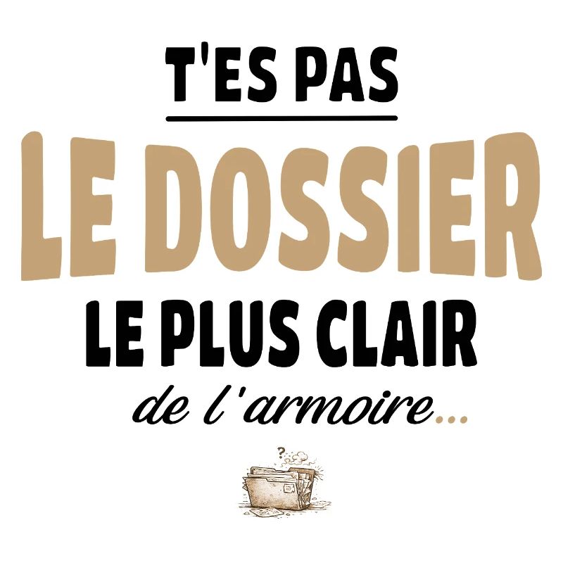 T’es pas le dossier le plus clair de l’armoire