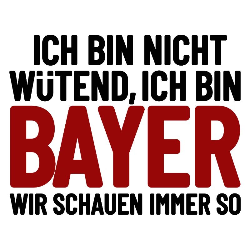 Ich bin nicht wütend - ich bin Bayer