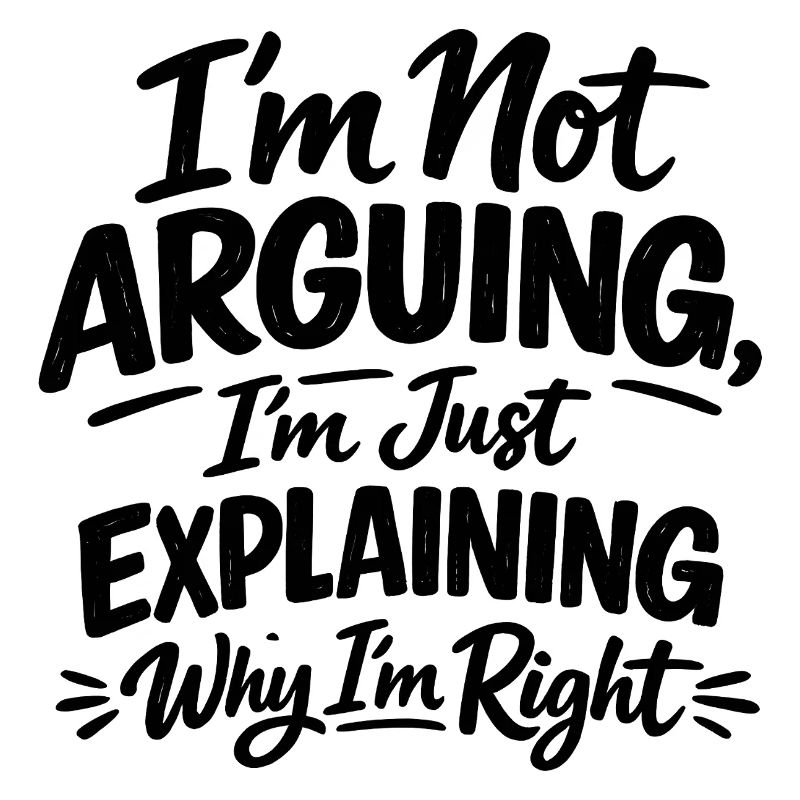 I don't argue, I'm right Statement