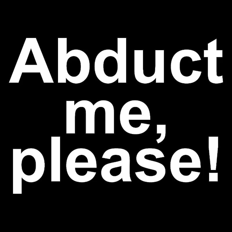 Abduct me please – Large Typo Statement