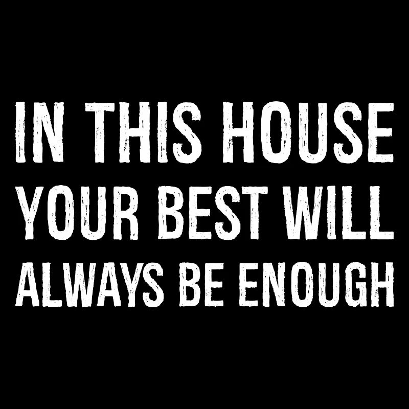 in this house your best will always be enough