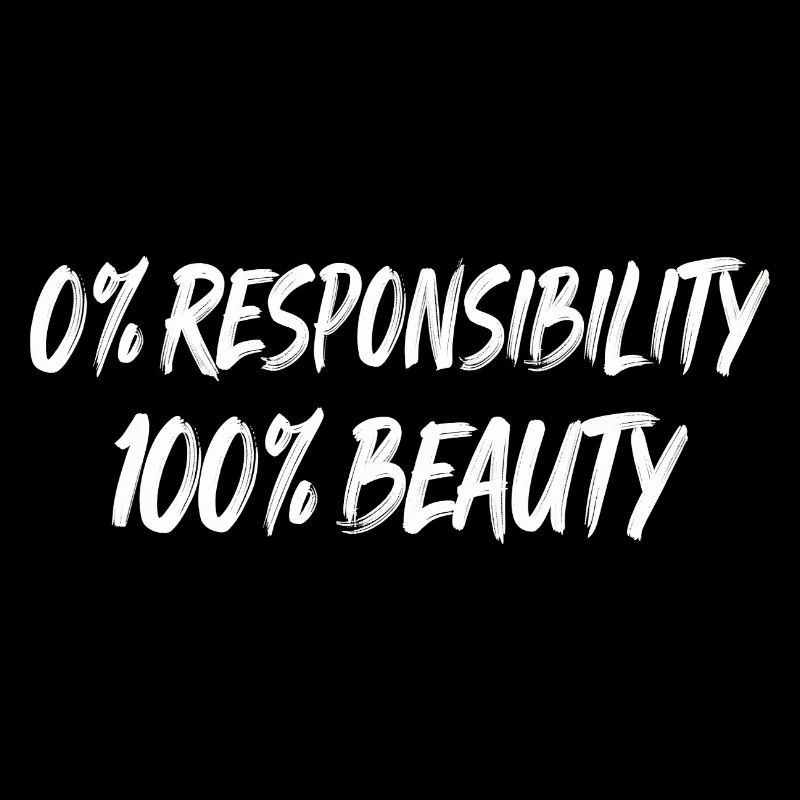0% Responsibility 100% Beauty