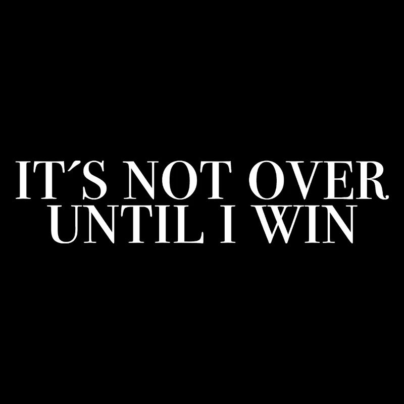 Its not over until i win - sprücheshirts