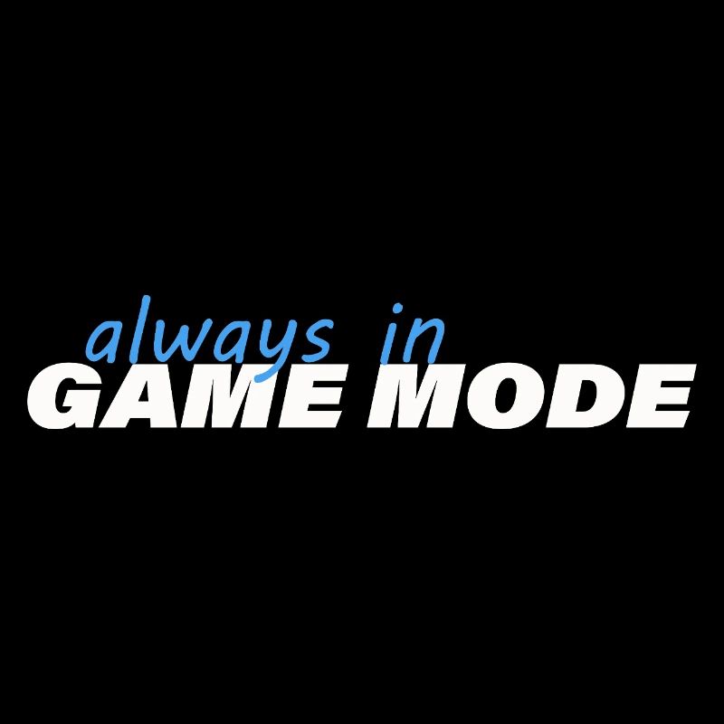 ALWAYS IN GAME MODE