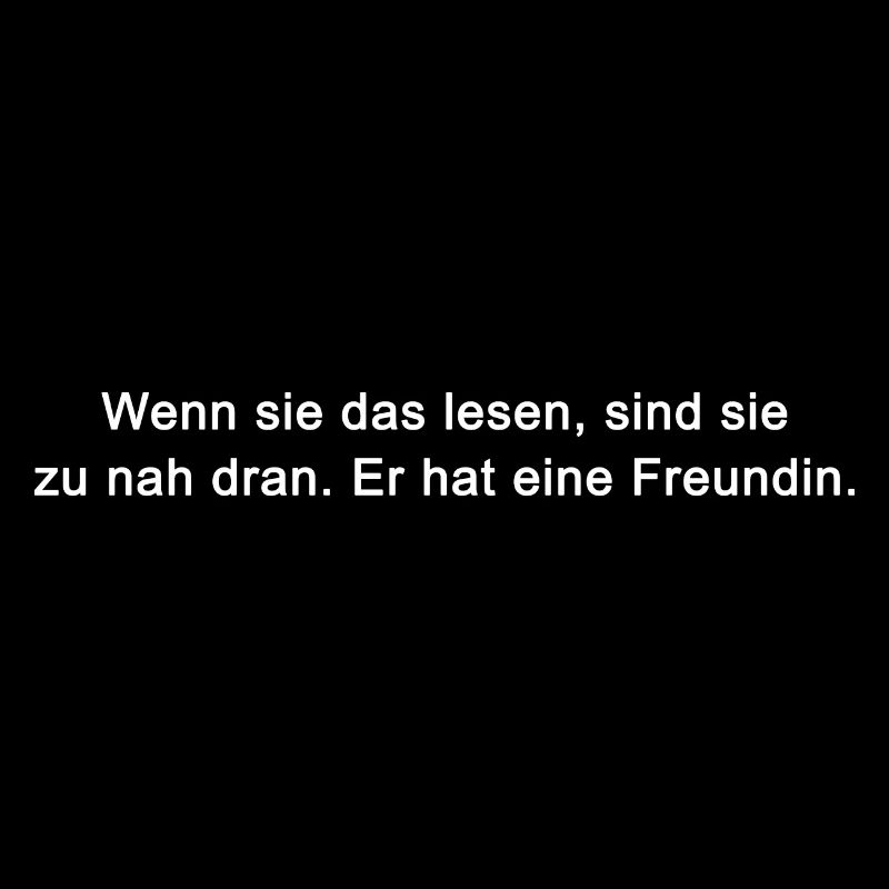 Wenn sie das lesen, sind sie zu nah dran. Er hat e