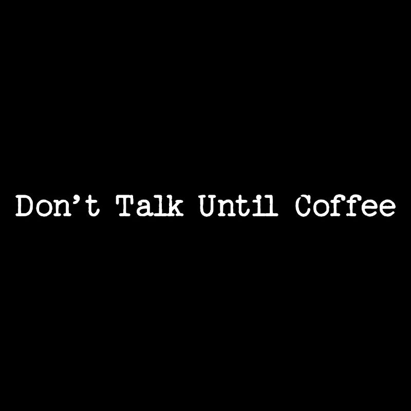 Morning Coffee Quote - Don't Talk