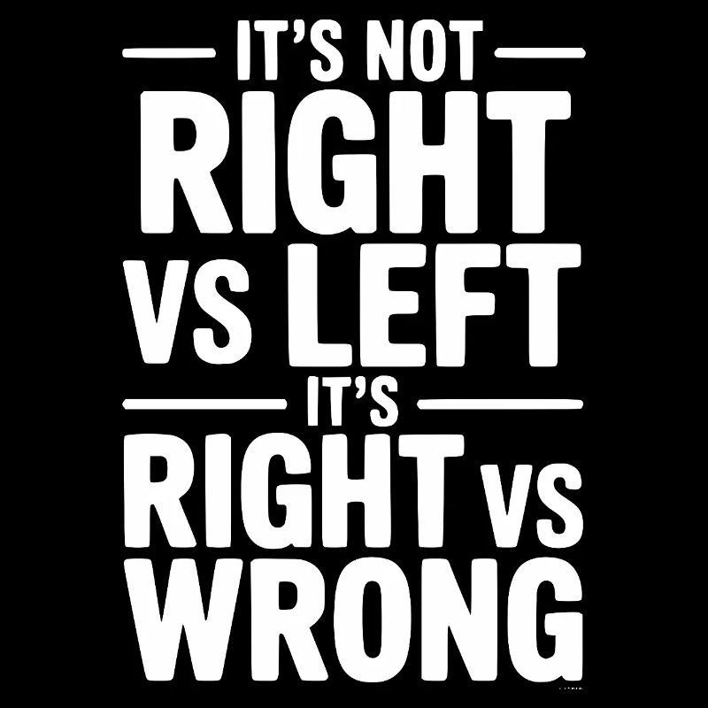 It's Not Right vs Left, It's Right vs Wrong