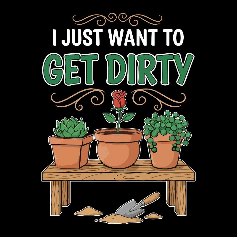 Gartenhumor-Zitat: Ich will einfach schmutzig werden