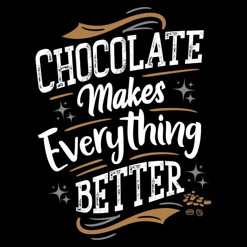 Chocolate makes everything better - Schokolade