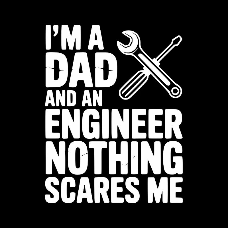 I’m a Dad and an Engineer Nothing Scares Me