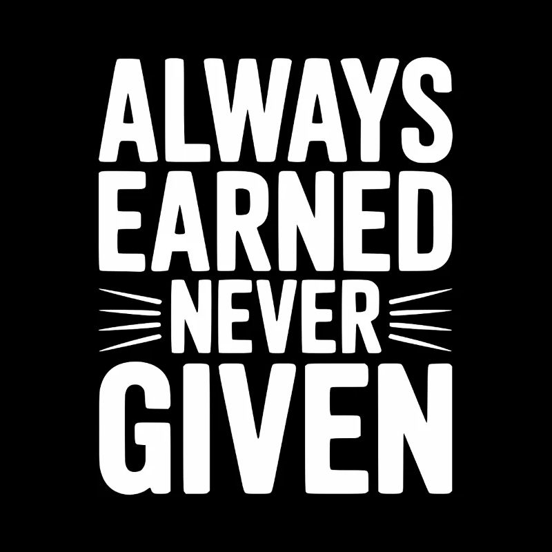 Always Earned Never Given