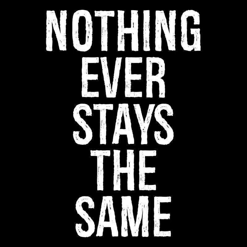 nothing ever stays the same