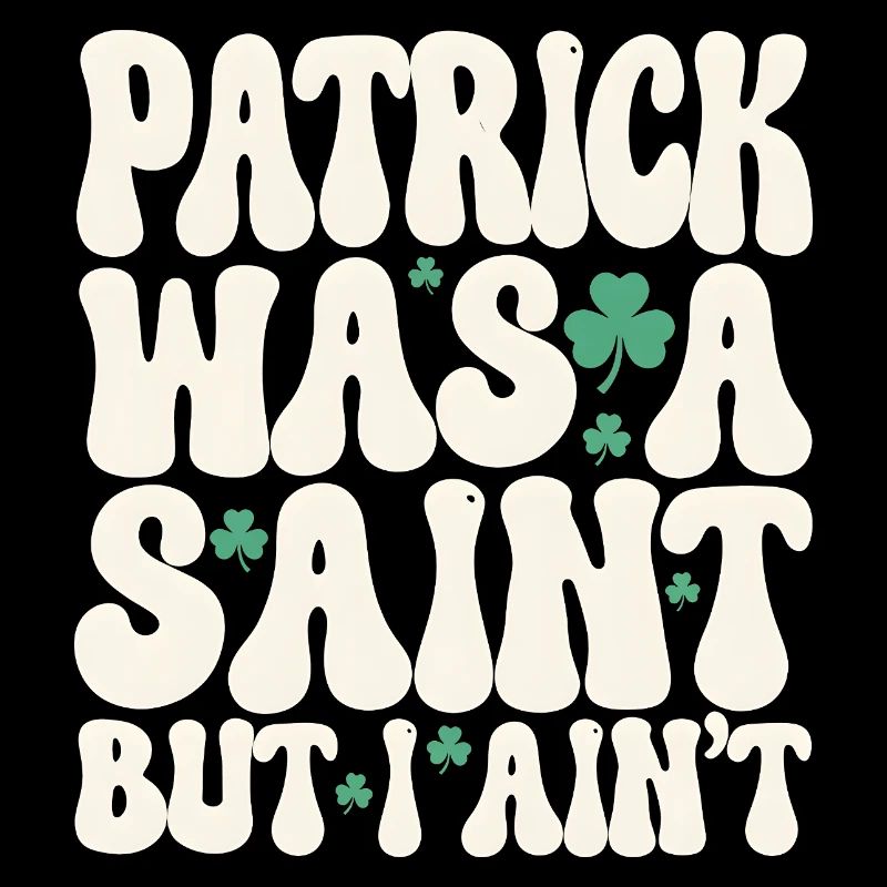 Patrick war ein Heiliger, aber ich bin nicht St. Patrick's Day
