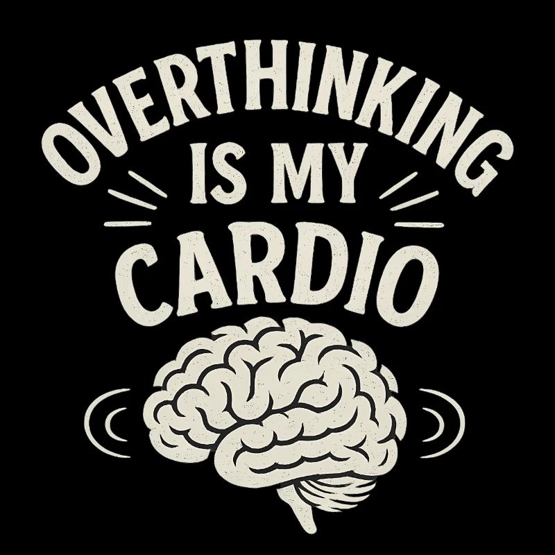 Overthinking Is My Cardio Funny Saying 