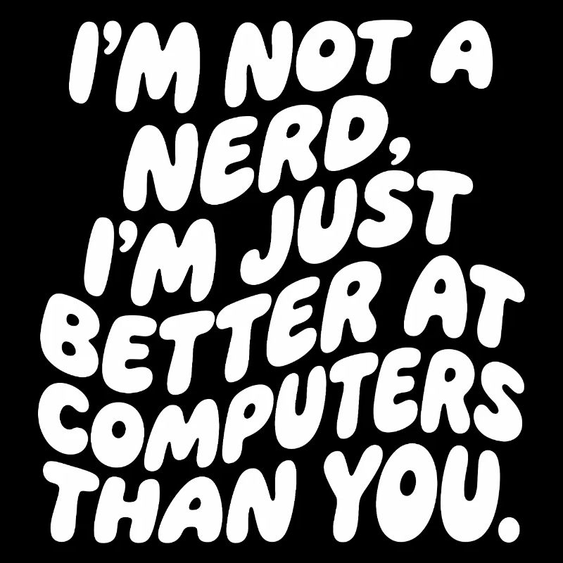 I'm not a nerd, just a computer professional