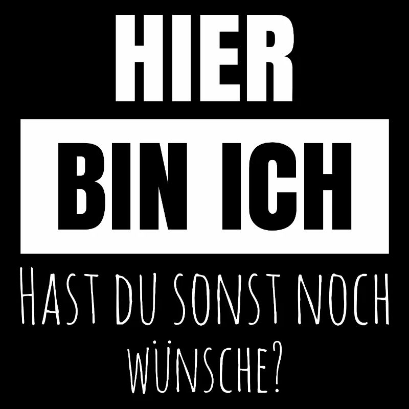 hier bin ich hast du sonst noch wünsche