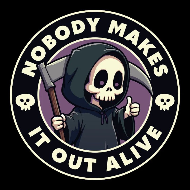 Nobody makes it out alive