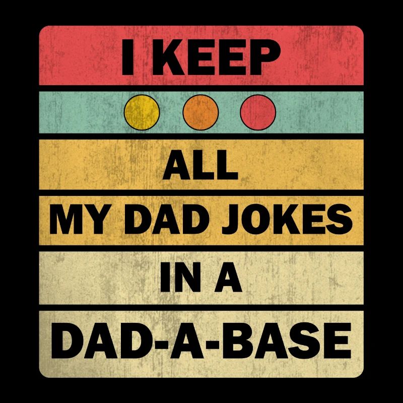 Dad Jokes: I Keep All My Dad Jokes In A Dad-a-base