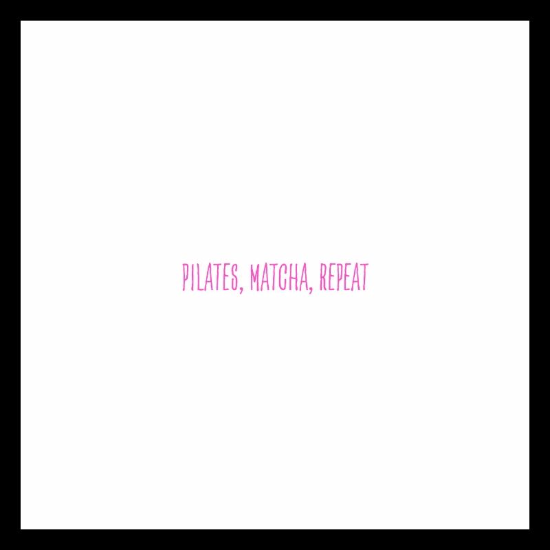 pilates, matcha, repeat