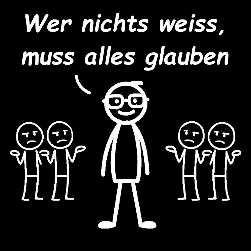 Wer nichts weiss, muss alles glauben