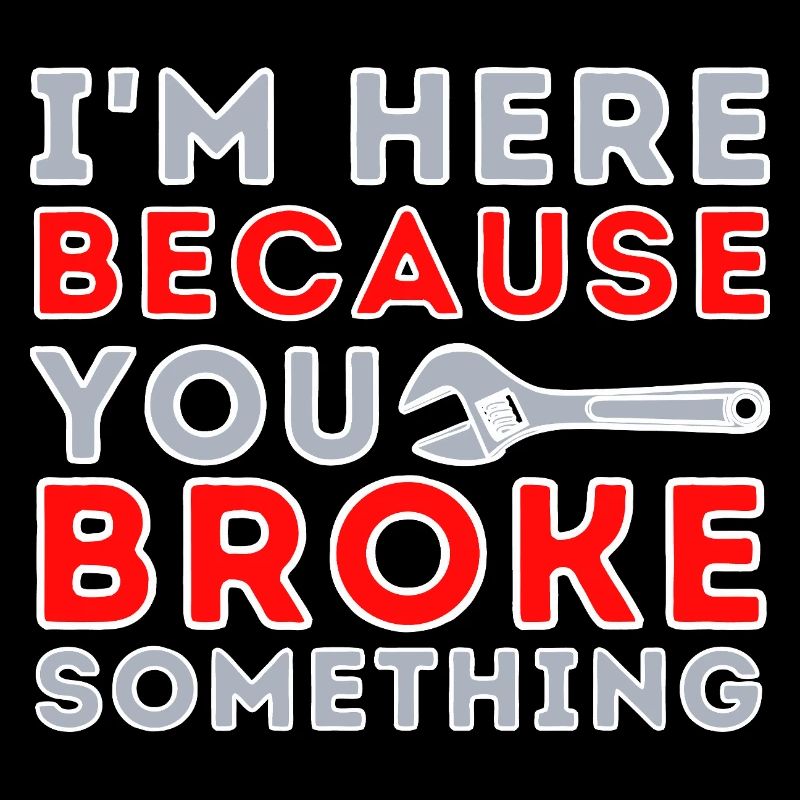 Here Because You Broke Something