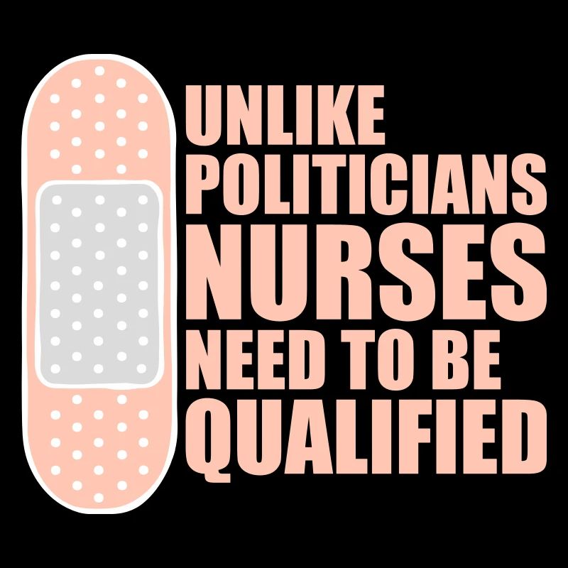 Unlike Politicians Nurses Need To Be Qualified