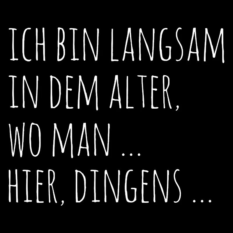 Ich bin langsam in dem Alter wo man hier dingens