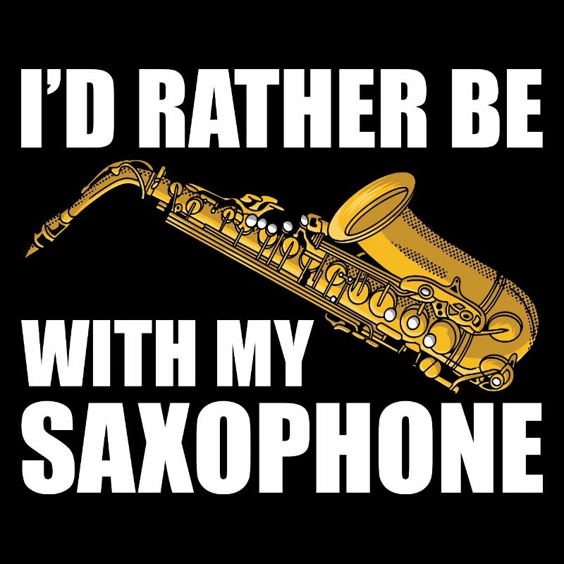 I'd rather be with my Saxophon Saxophon Player