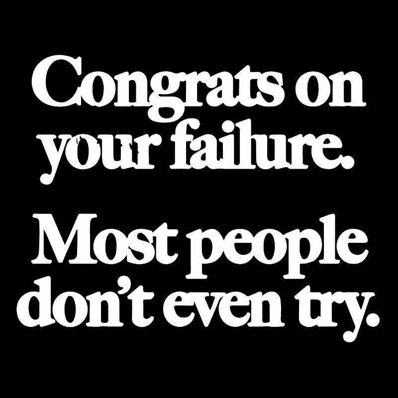 Congrats on your failure. Most people don´t even