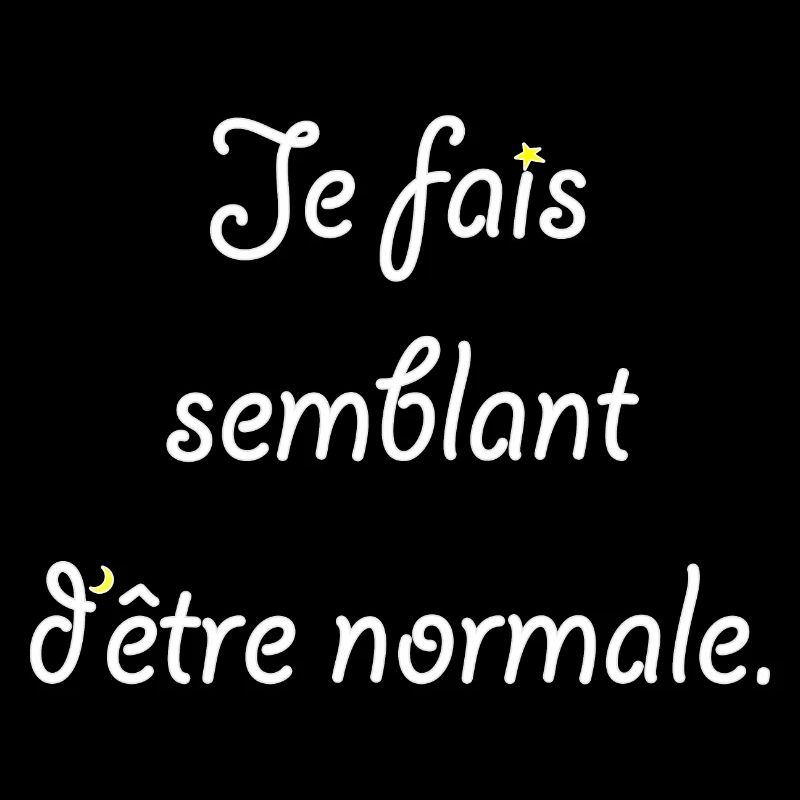 Je fais semblant d'être normale.