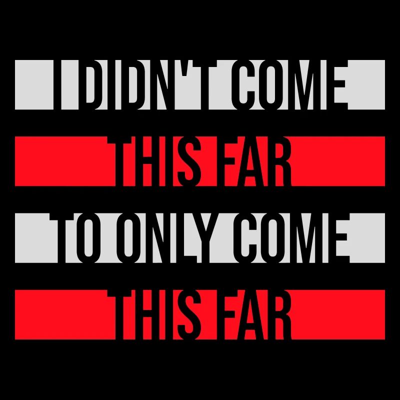 I Didn't Come This Far To Only Come This Far Motto