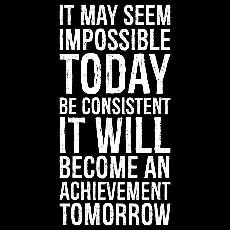 it may seem impossible today be consistent it
