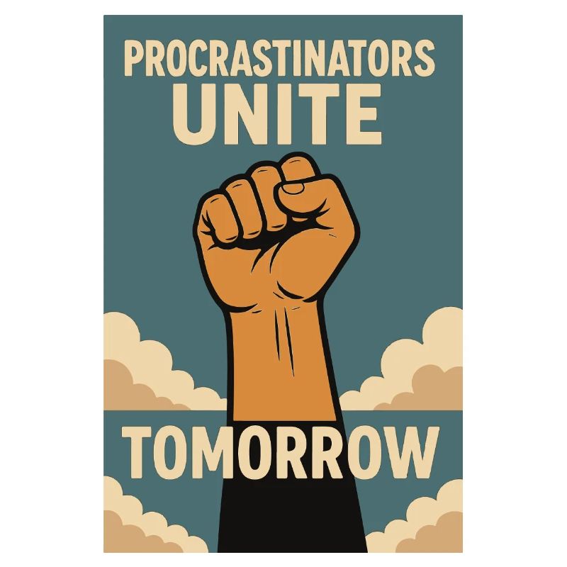 Procrastinators,Procrastinators Unite, Tomorrow
