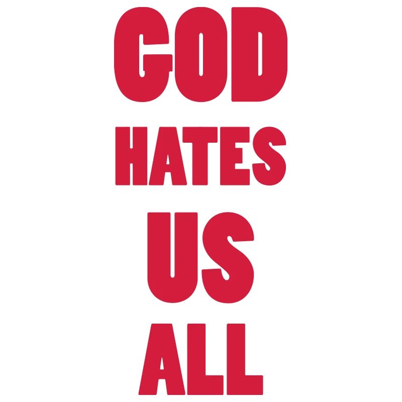 God hate us all !