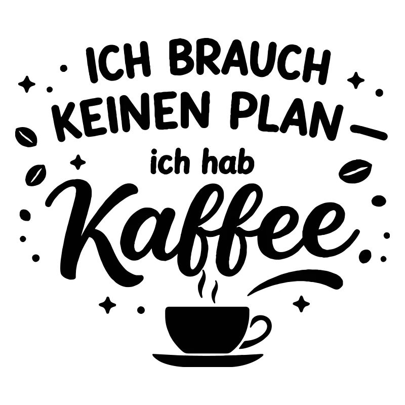 Ich brauch kein plan ich brauch Kaffee