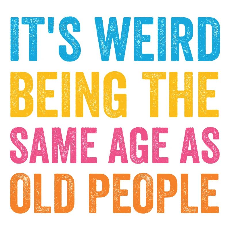 It's Weird Being The Same Age As Old People Retro