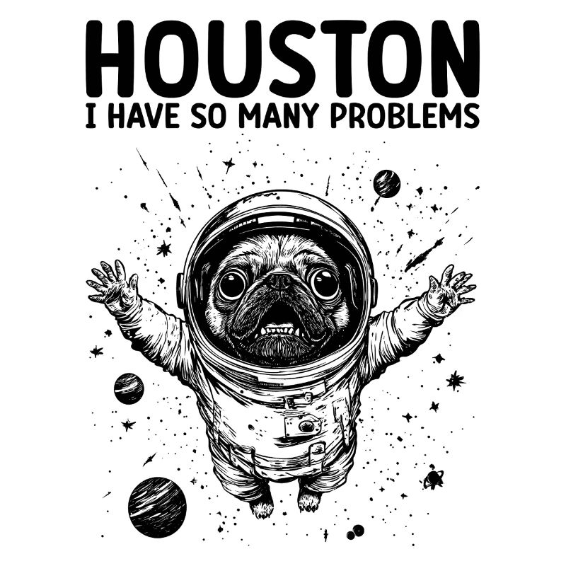 Houston I Have So Many Problems Pug Astronaut