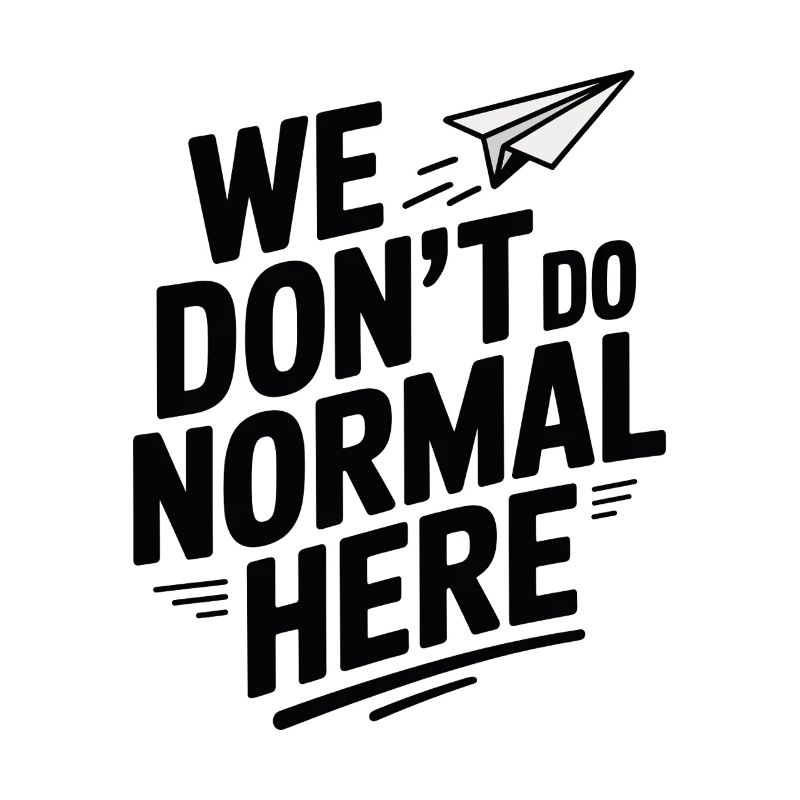 We Don't Do Normal Here