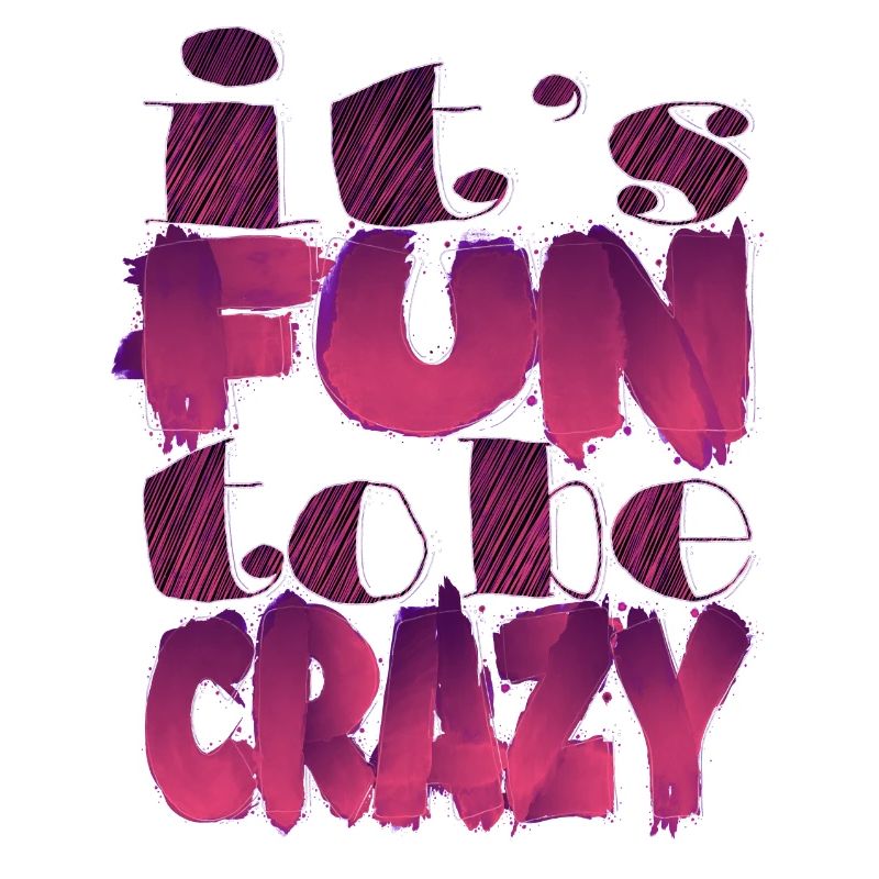 It's fun to be crazy