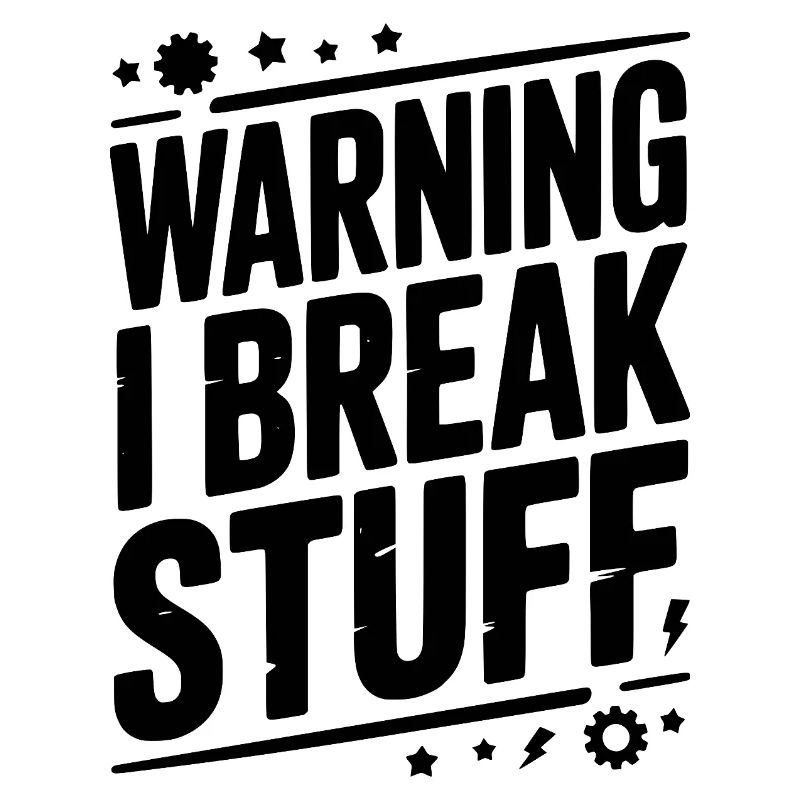 Warning I Break Stuff