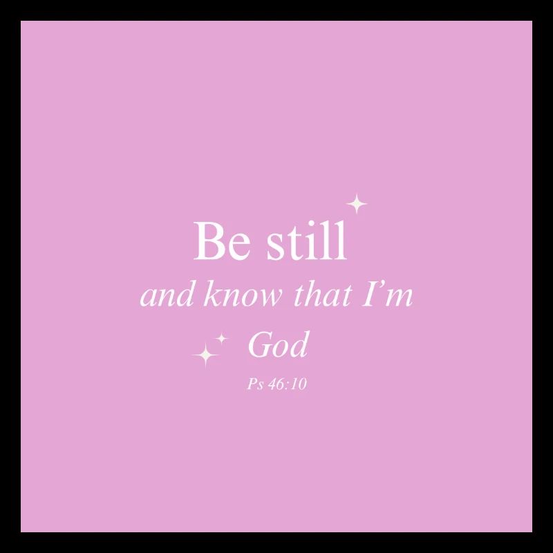 Be still and know that I'm God
