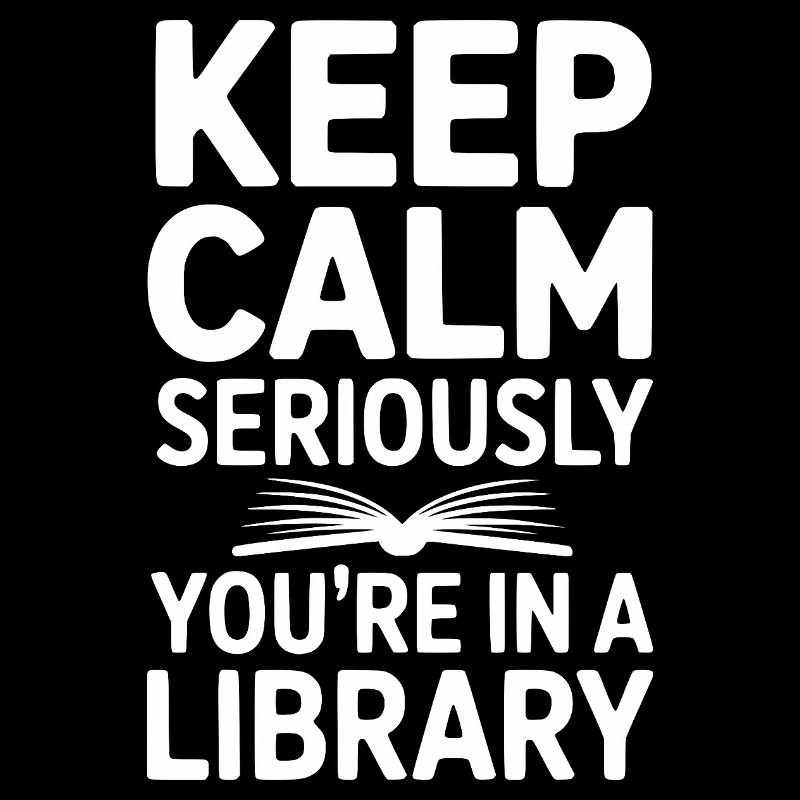 Keep Calm Seriously You’re in a Library