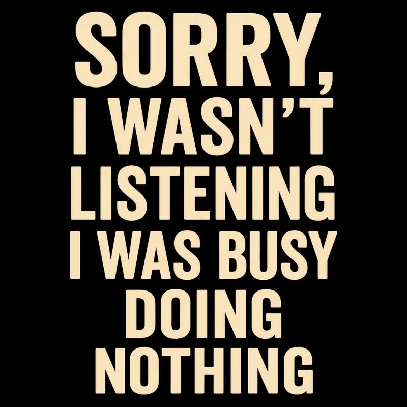 Sorry, I'm not listening; do nothing