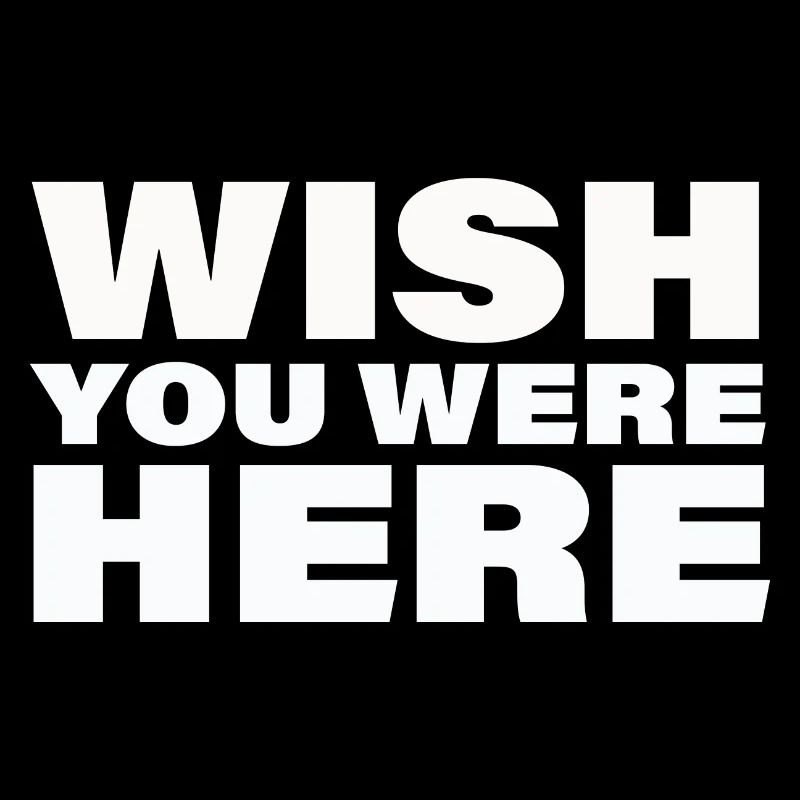 WISH YOU WERE HERE