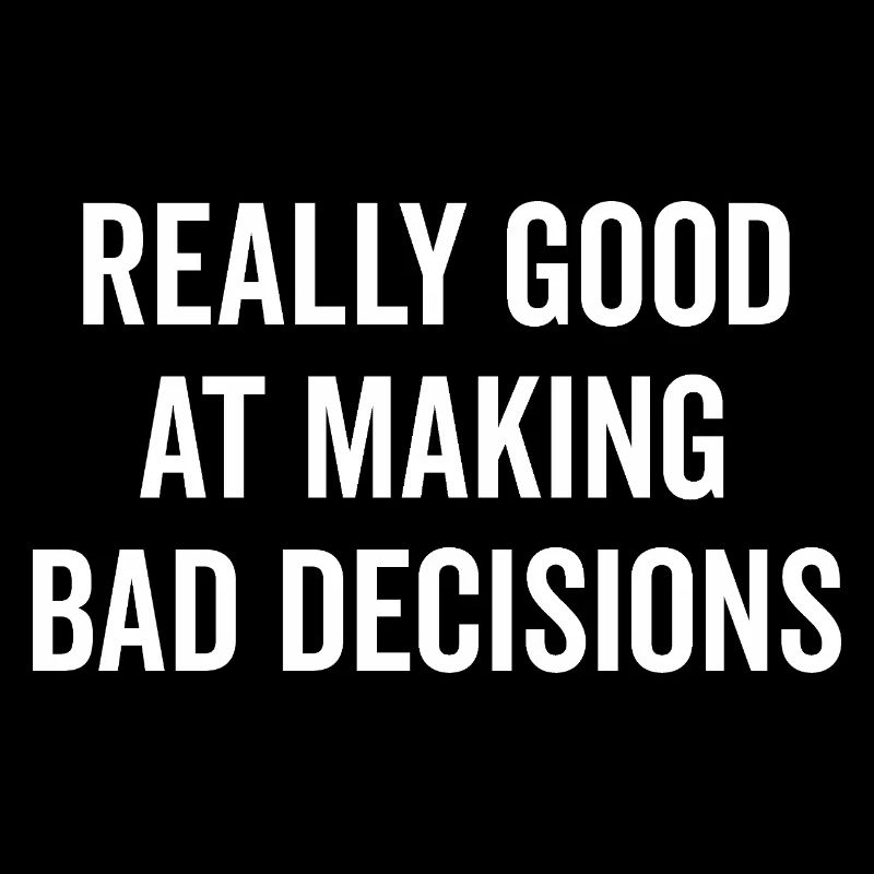 Really Good at Making Bad Decisions