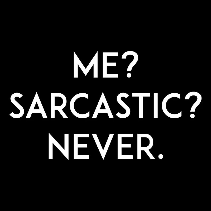 Me? Sarcastic? Never
