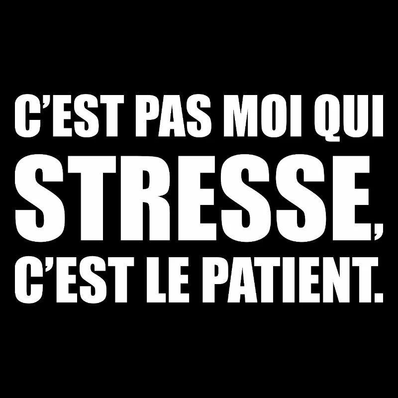 C’est pas moi qui stresse, c’est le patient