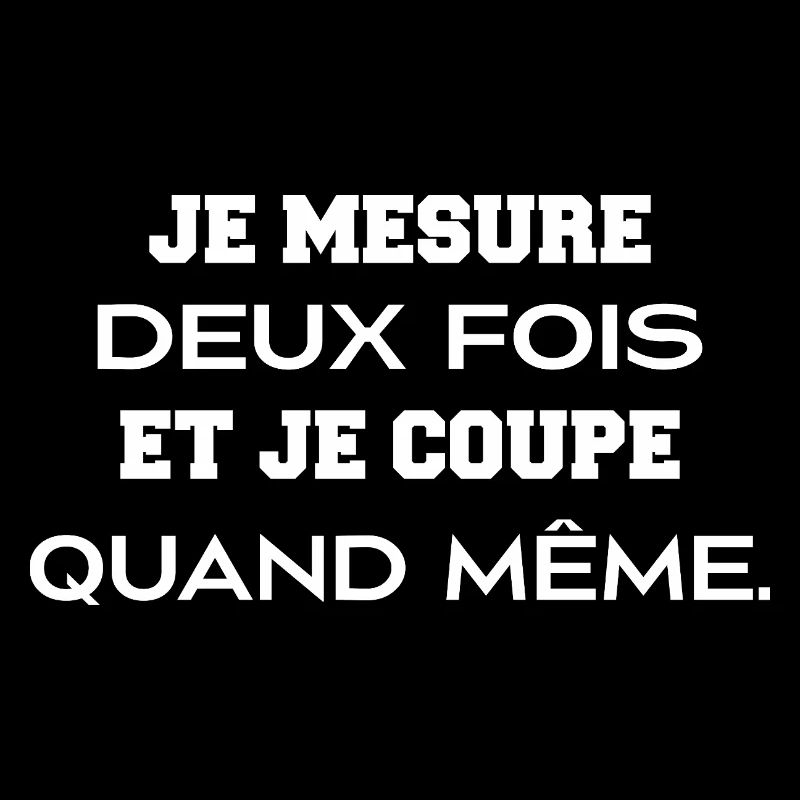Je mesure deux fois et je coupe quand même