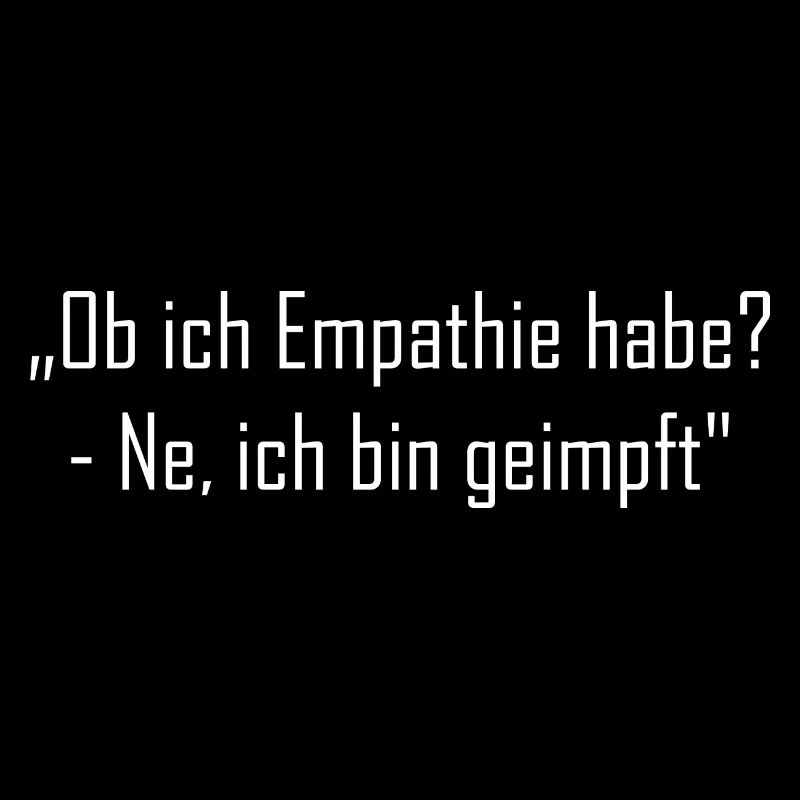 „Ob ich Empathie habe? - Ne, ich bin geimpft"
