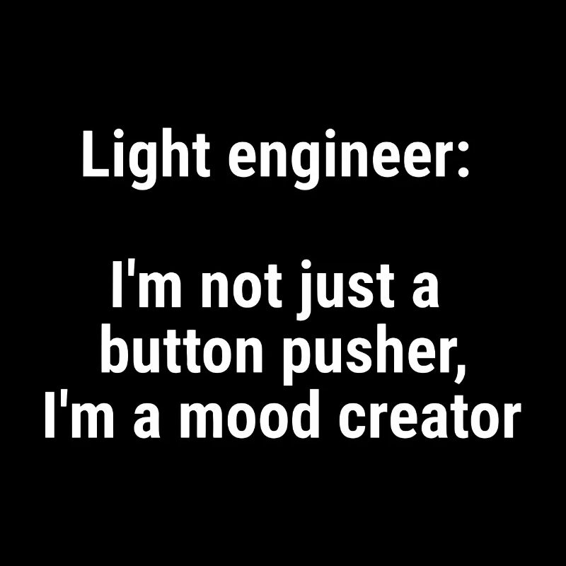 Light engineer I m not just a button pusher White